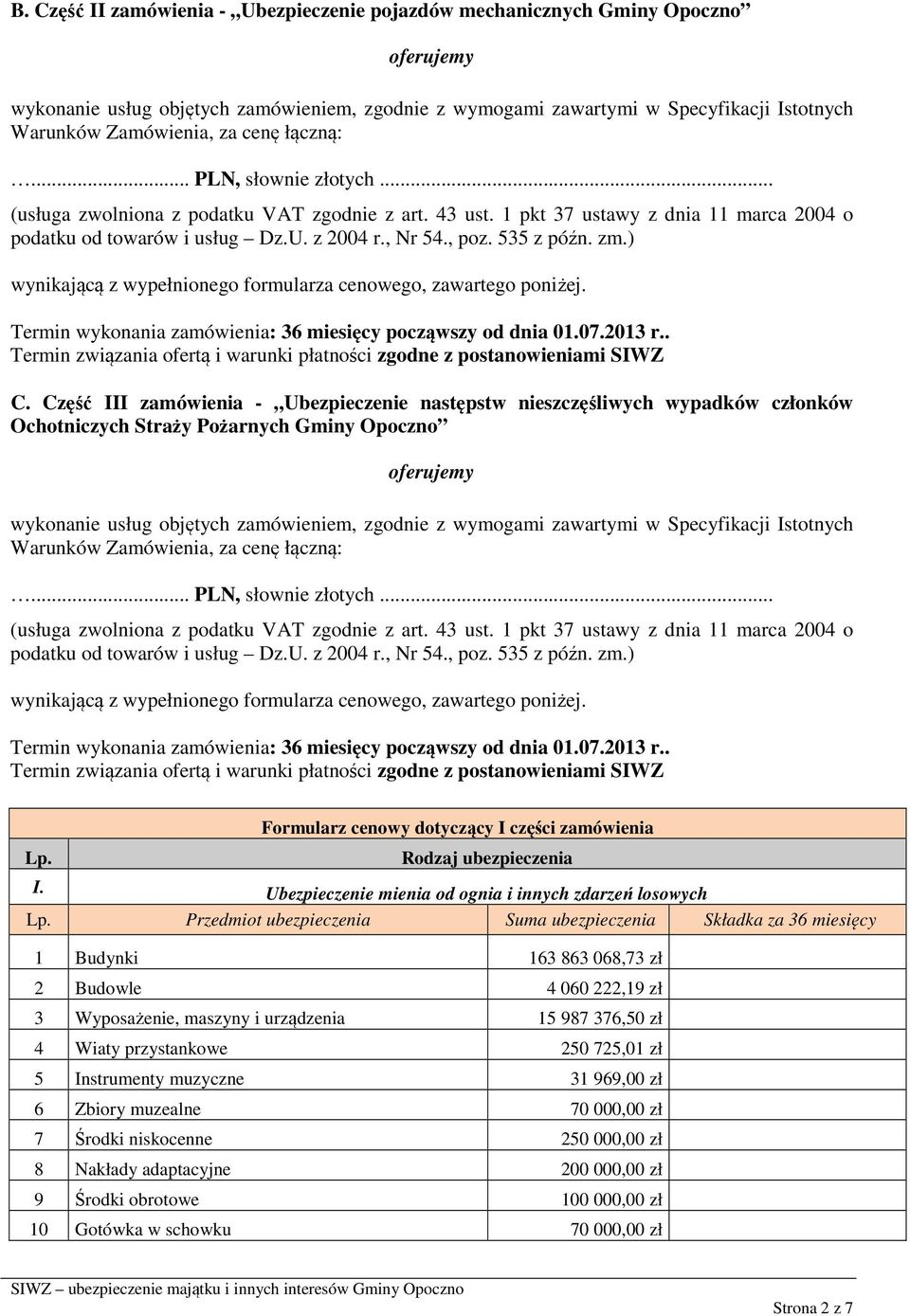 535 z późn. zm.) wynikającą z wypełnionego formularza cenowego, zawartego poniżej. Termin wykonania zamówienia: 36 miesięcy począwszy od dnia 01.07.2013 r.