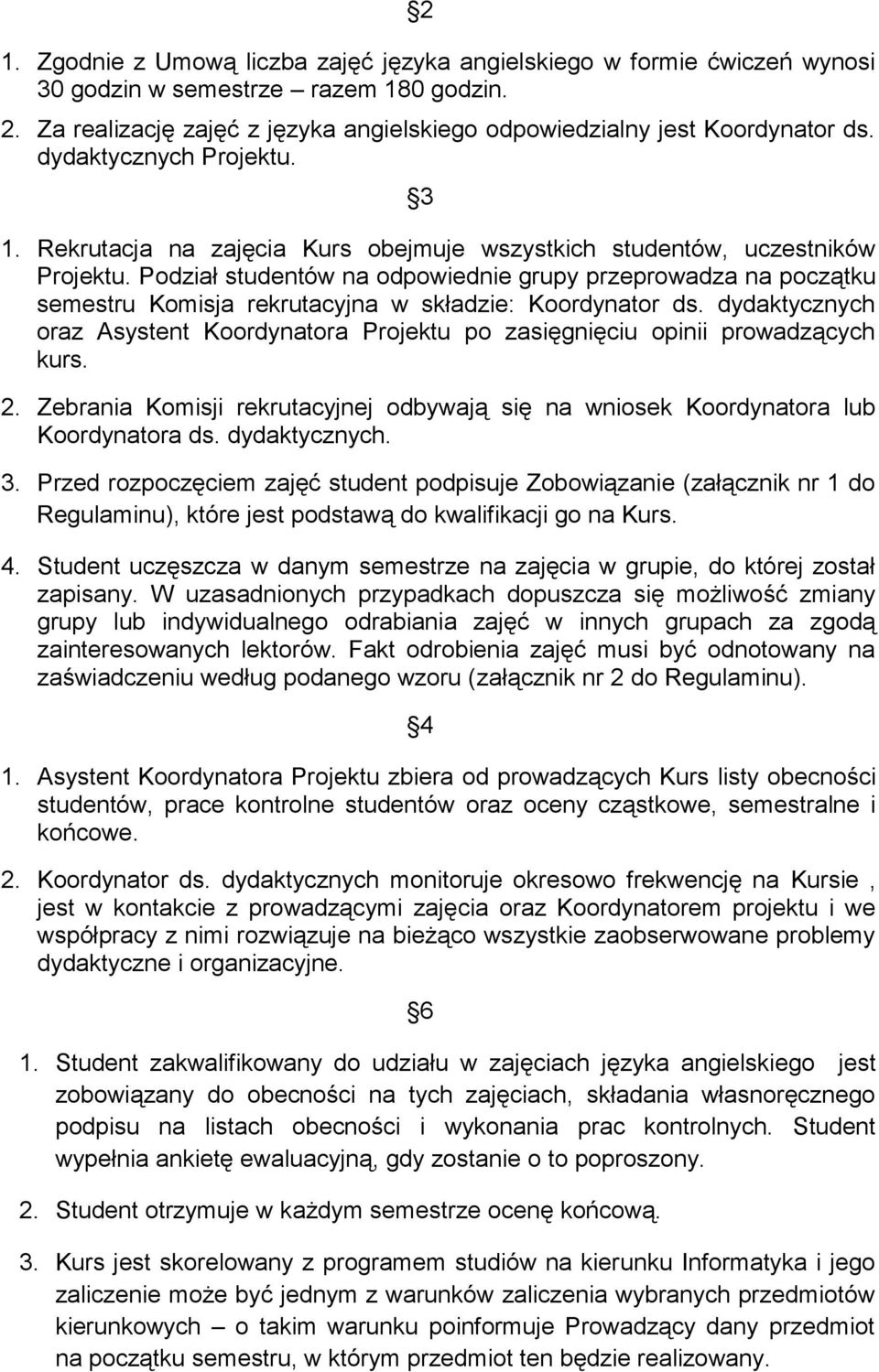 Podział studentów na odpowiednie grupy przeprowadza na początku semestru Komisja rekrutacyjna w składzie: Koordynator ds.