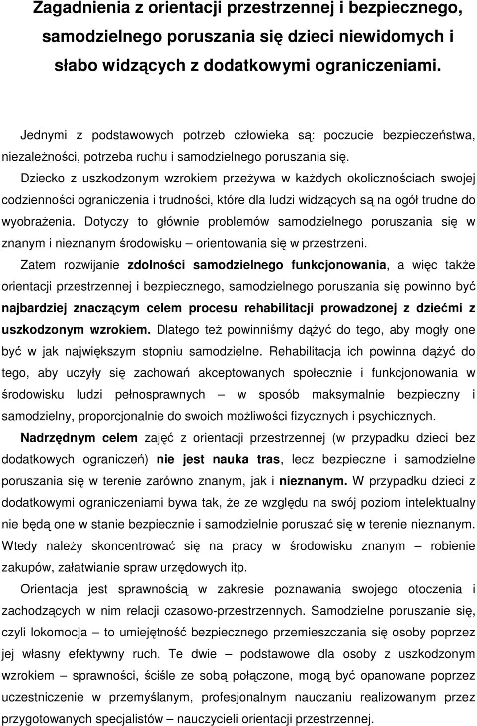 Dziecko z uszkodzonym wzrokiem przeżywa w każdych okolicznościach swojej codzienności ograniczenia i trudności, które dla ludzi widzących są na ogół trudne do wyobrażenia.