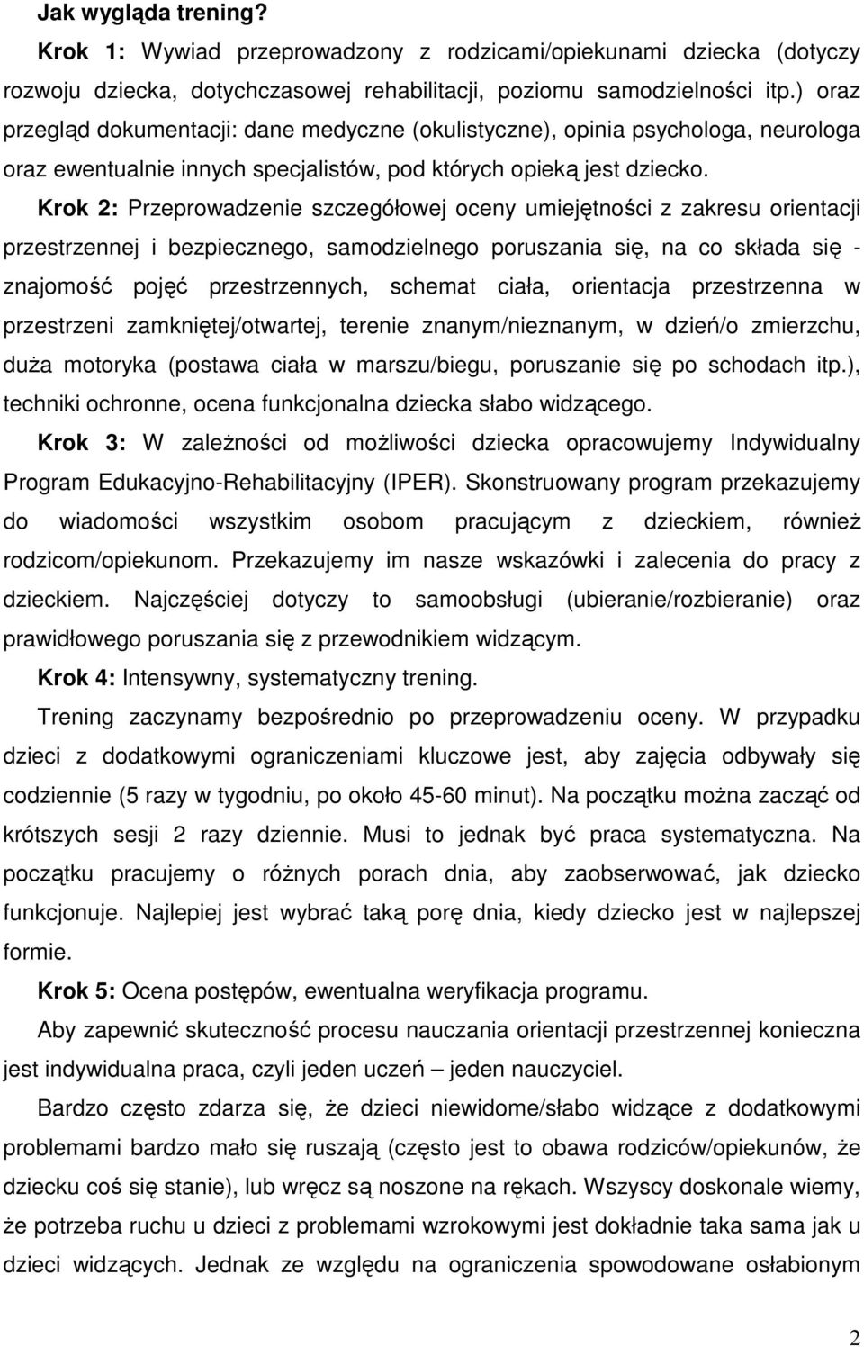 Krok 2: Przeprowadzenie szczegółowej oceny umiejętności z zakresu orientacji przestrzennej i bezpiecznego, samodzielnego poruszania się, na co składa się - znajomość pojęć przestrzennych, schemat
