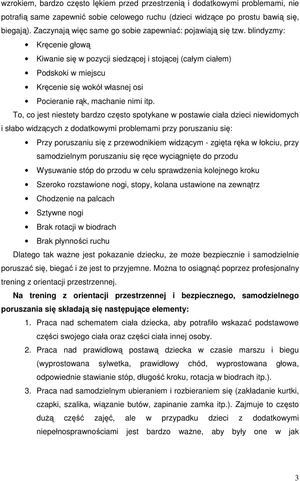 blindyzmy: Kręcenie głową Kiwanie się w pozycji siedzącej i stojącej (całym ciałem) Podskoki w miejscu Kręcenie się wokół własnej osi Pocieranie rąk, machanie nimi itp.
