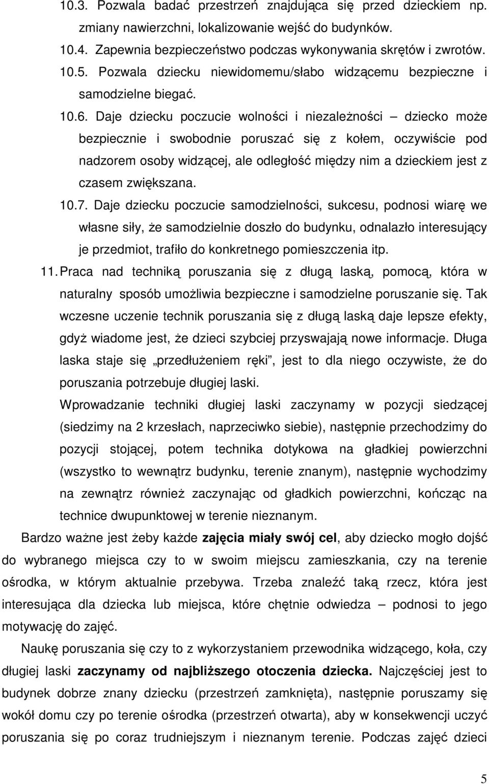 Daje dziecku poczucie wolności i niezależności dziecko może bezpiecznie i swobodnie poruszać się z kołem, oczywiście pod nadzorem osoby widzącej, ale odległość między nim a dzieckiem jest z czasem