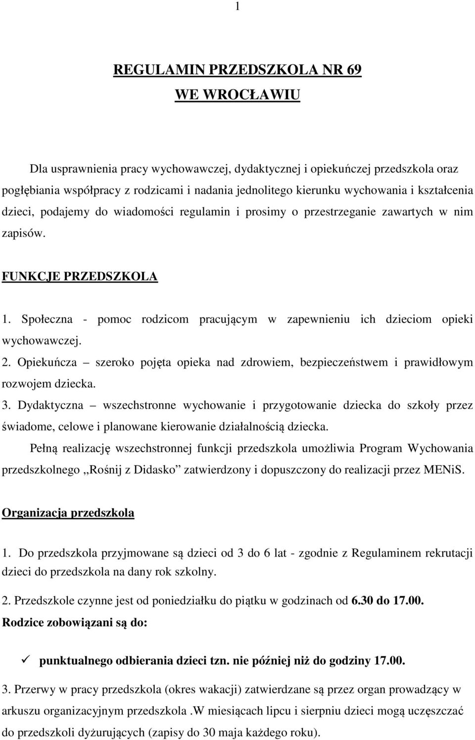 Społeczna - pomoc rodzicom pracującym w zapewnieniu ich dzieciom opieki wychowawczej. 2. Opiekuńcza szeroko pojęta opieka nad zdrowiem, bezpieczeństwem i prawidłowym rozwojem dziecka. 3.