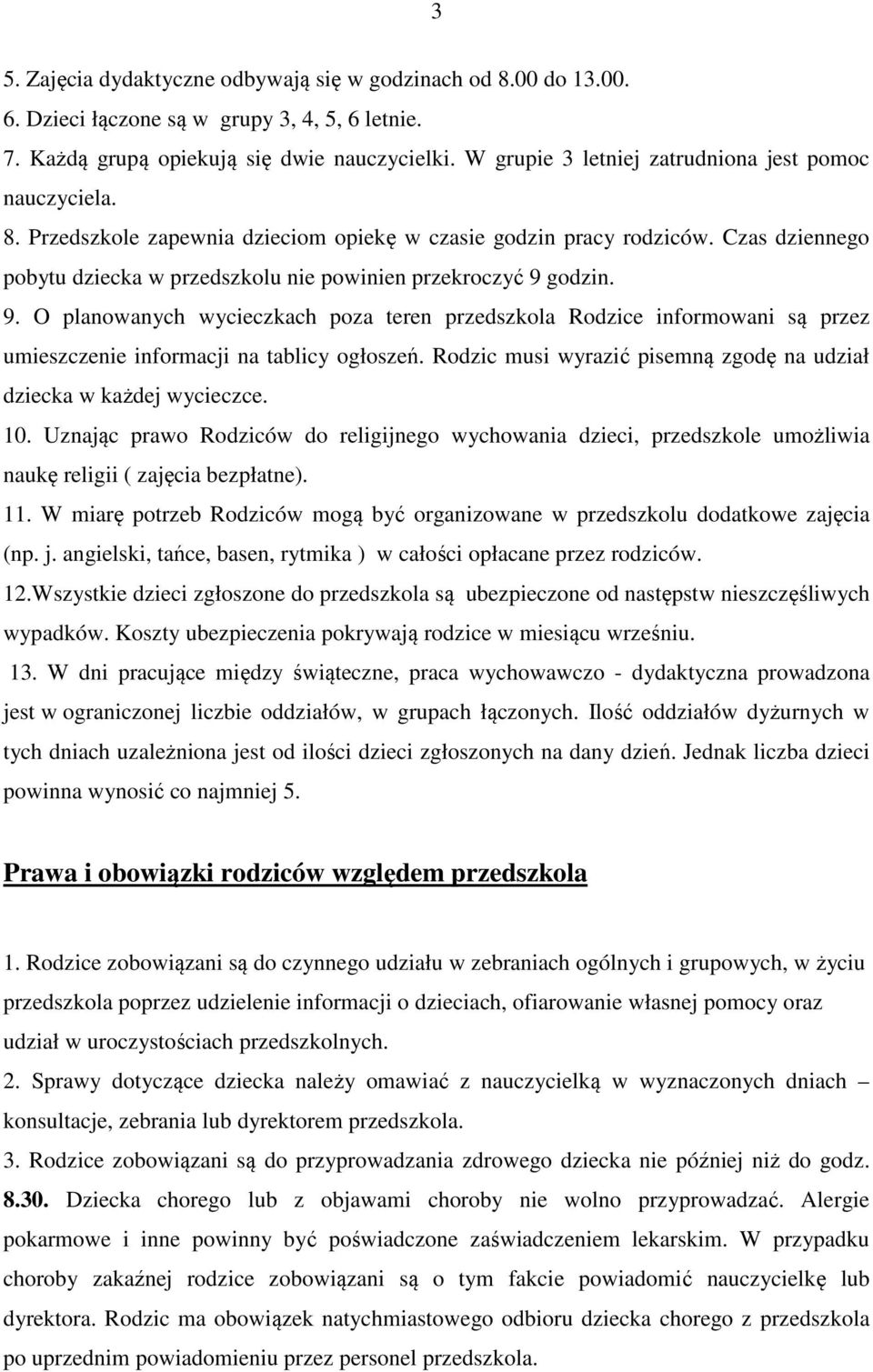 Czas dziennego pobytu dziecka w przedszkolu nie powinien przekroczyć 9 godzin. 9. O planowanych wycieczkach poza teren przedszkola Rodzice informowani są przez umieszczenie informacji na tablicy ogłoszeń.