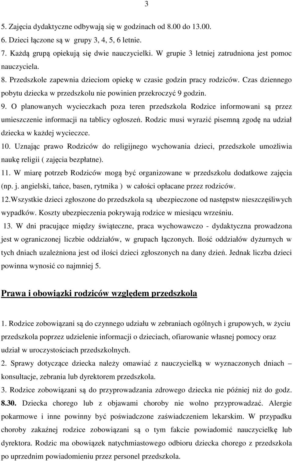 Czas dziennego pobytu dziecka w przedszkolu nie powinien przekroczyć 9 godzin. 9. O planowanych wycieczkach poza teren przedszkola Rodzice informowani są przez umieszczenie informacji na tablicy ogłoszeń.