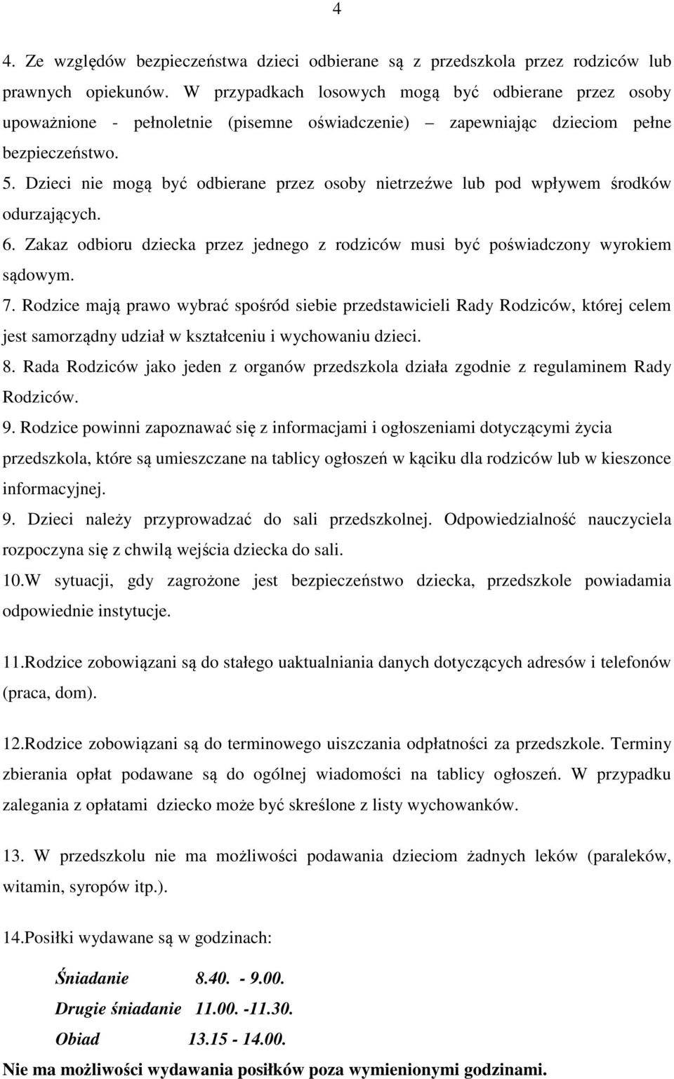 Dzieci nie mogą być odbierane przez osoby nietrzeźwe lub pod wpływem środków odurzających. 6. Zakaz odbioru dziecka przez jednego z rodziców musi być poświadczony wyrokiem sądowym. 7.