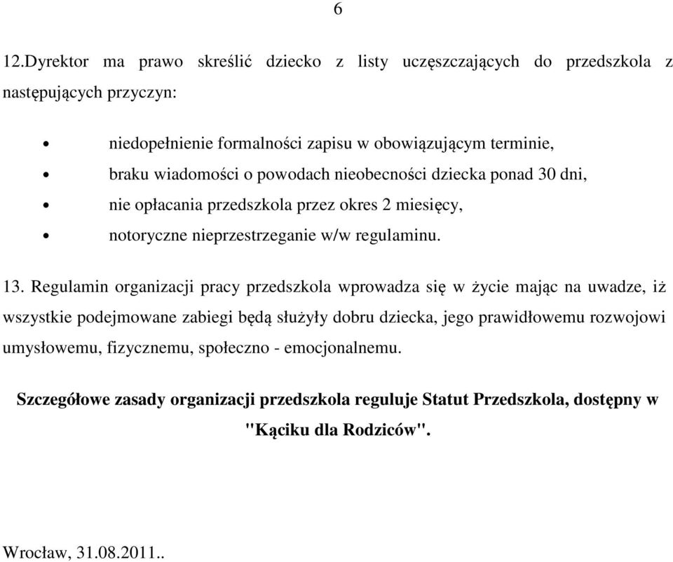 Regulamin organizacji pracy przedszkola wprowadza się w życie mając na uwadze, iż wszystkie podejmowane zabiegi będą służyły dobru dziecka, jego prawidłowemu rozwojowi