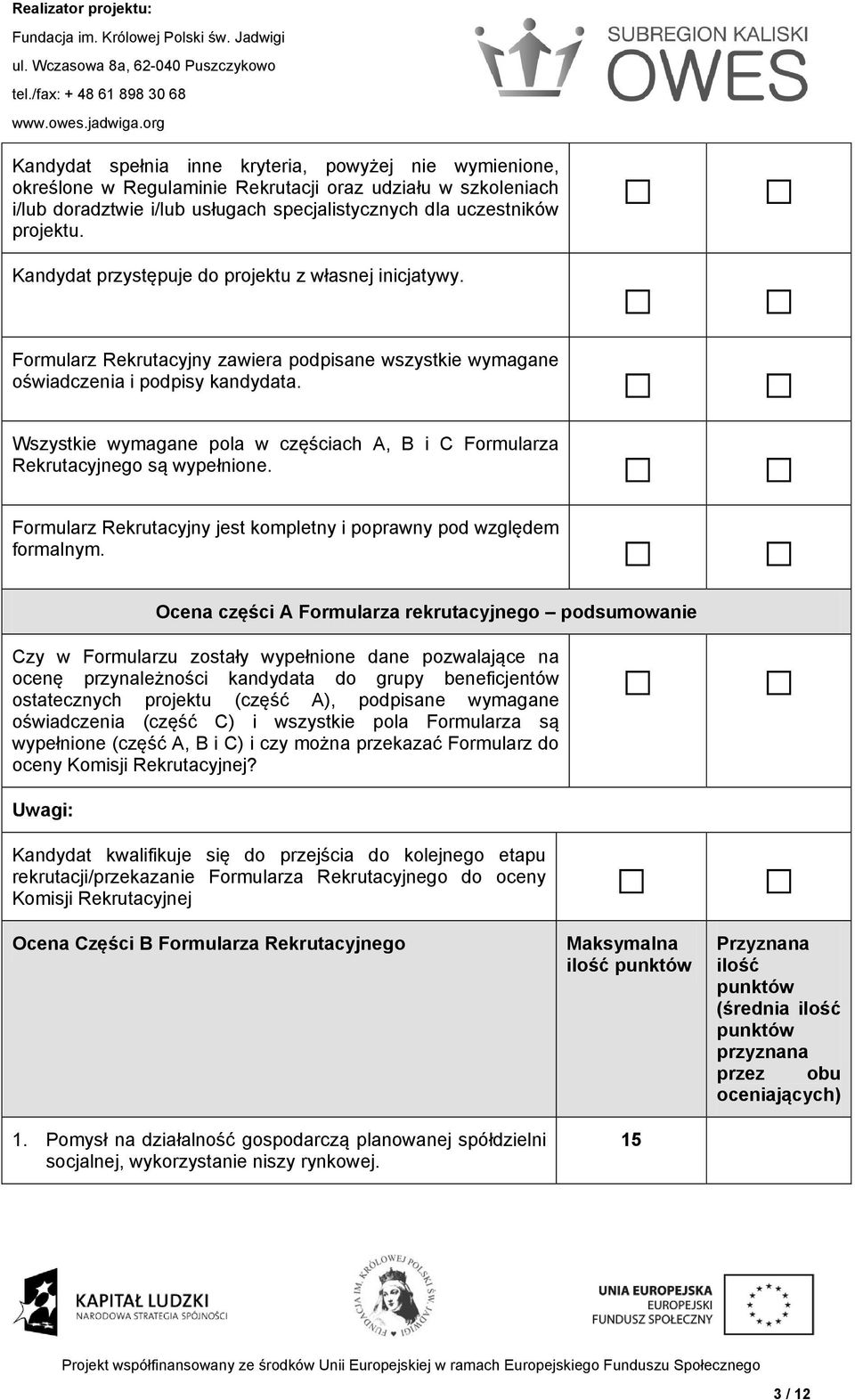 Wszystkie wymagane pola w częściach A, B i C Formularza Rekrutacyjnego są wypełnione. Formularz Rekrutacyjny jest kompletny i poprawny pod względem formalnym.