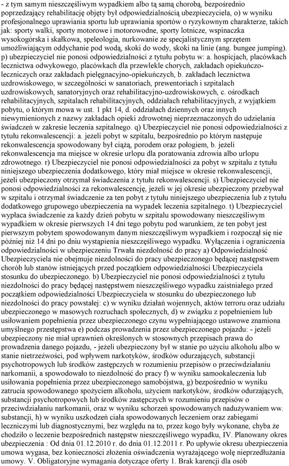 sprzętem umożliwiającym oddychanie pod wodą, skoki do wody, skoki na linie (ang. bungee jumping). p) ubezpieczyciel nie ponosi odpowiedzialności z tytułu pobytu w: a.