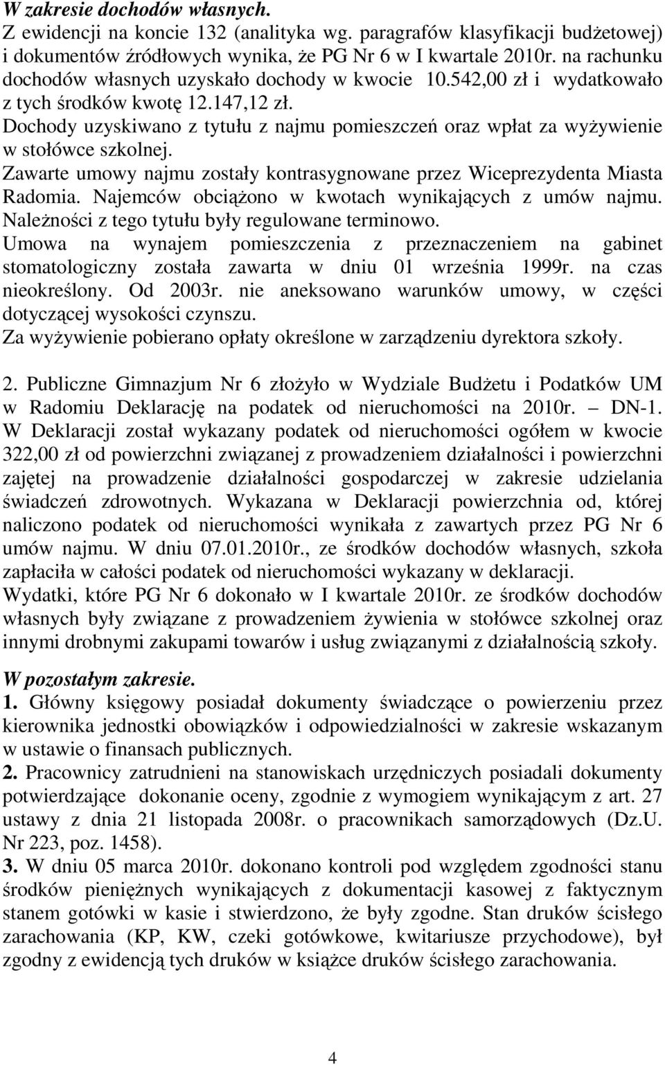 Dochody uzyskiwano z tytułu z najmu pomieszczeń oraz wpłat za wyŝywienie w stołówce szkolnej. Zawarte umowy najmu zostały kontrasygnowane przez Wiceprezydenta Miasta Radomia.