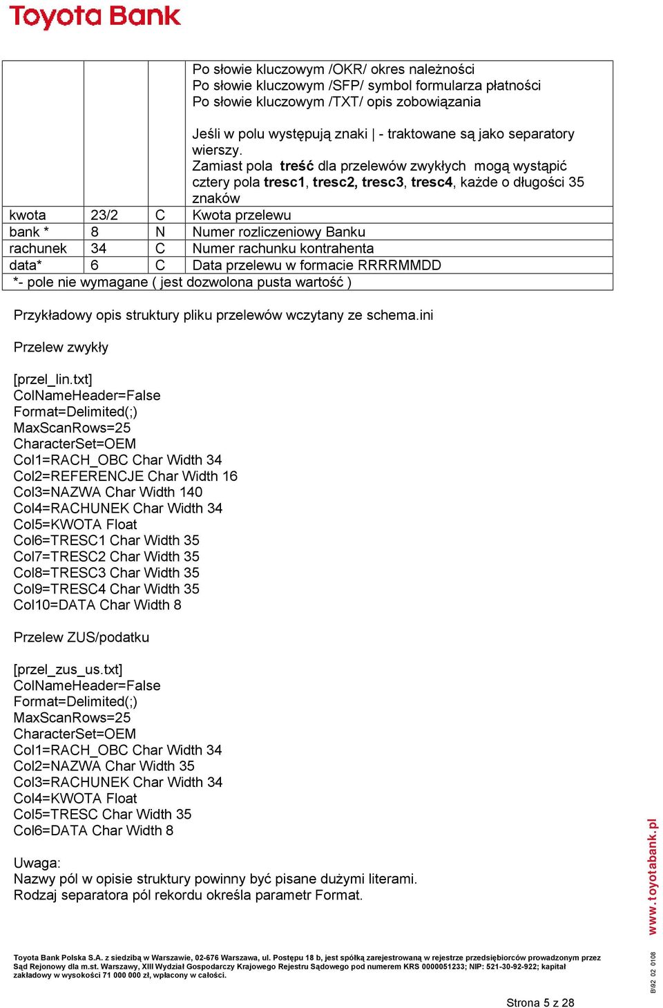 Zamiast pola treść dla przelewów zwykłych mogą wystąpić cztery pola tresc1, tresc2, tresc3, tresc4, każde o długości 35 znaków kwota 23/2 C Kwota przelewu bank * 8 N Numer rozliczeniowy Banku