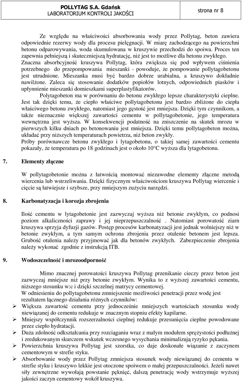 Proces ten zapewnia pełniejszą i skuteczniejszą hydratację, niŝ jest to moŝliwe dla betonu zwykłego.