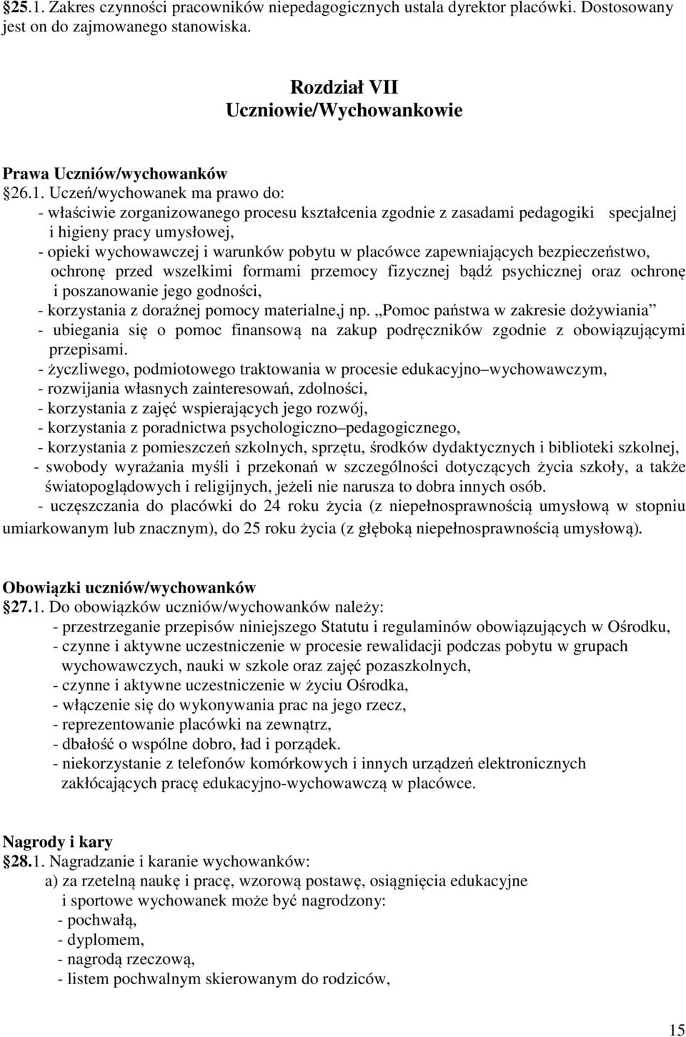 zapewniających bezpieczeństwo, ochronę przed wszelkimi formami przemocy fizycznej bądź psychicznej oraz ochronę i poszanowanie jego godności, - korzystania z doraźnej pomocy materialne,j np.