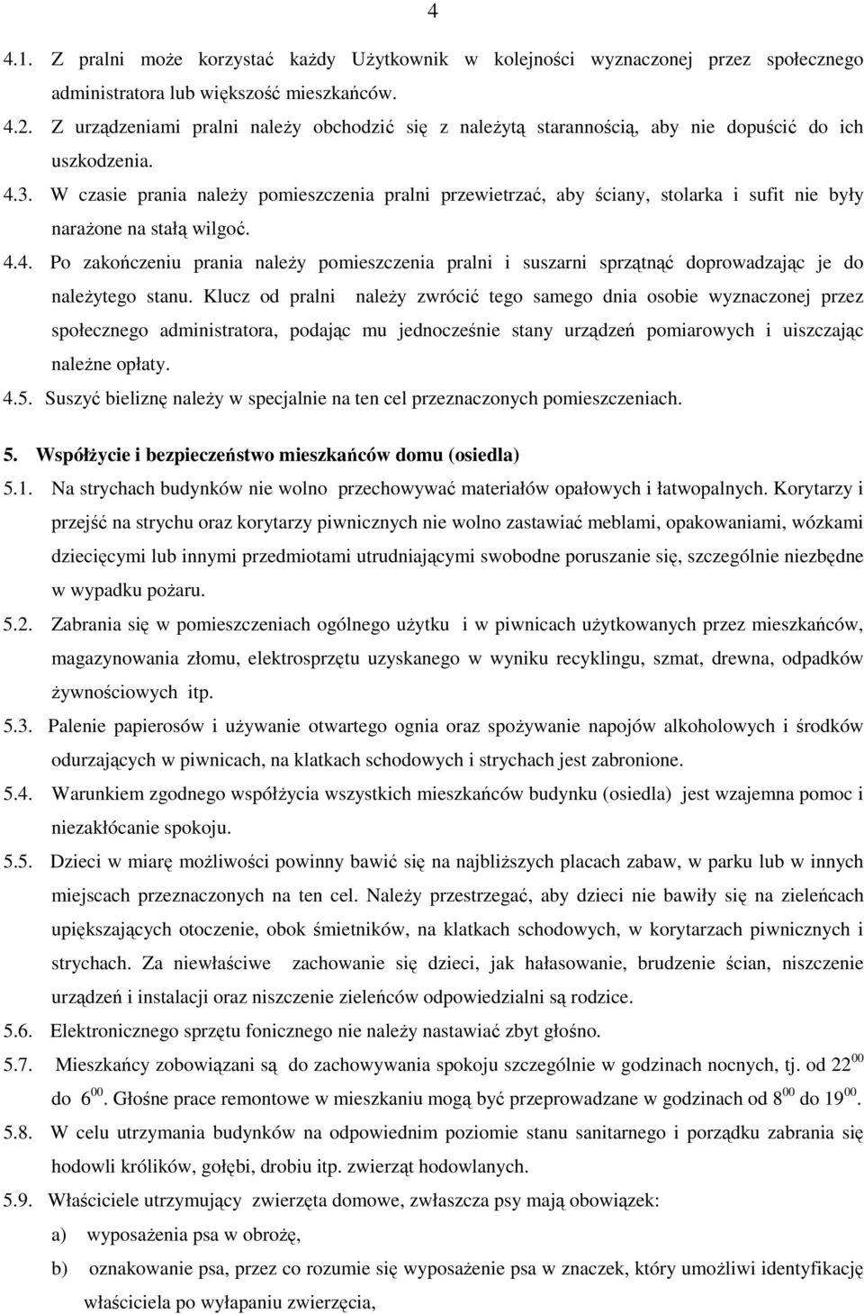 W czasie prania należy pomieszczenia pralni przewietrzać, aby ściany, stolarka i sufit nie były narażone na stałą wilgoć. 4.
