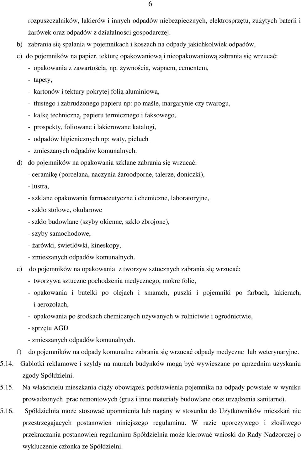np. żywnością, wapnem, cementem, - tapety, - kartonów i tektury pokrytej folią aluminiową, - tłustego i zabrudzonego papieru np: po maśle, margarynie czy twarogu, - kalkę techniczną, papieru