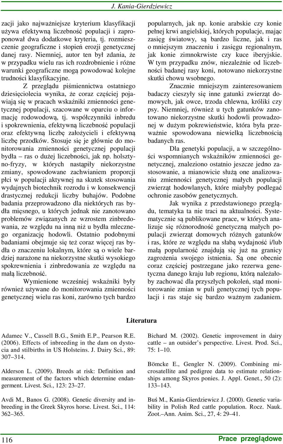 Niemniej, autor ten był zdania, że w przypadku wielu ras ich rozdrobnienie i różne warunki geograficzne mogą powodować kolejne trudności klasyfikacyjne.
