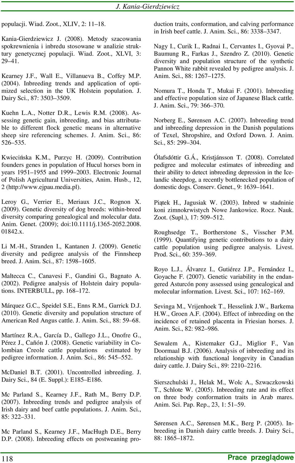 , Lewis R.M. (2008). Assessing genetic gain, inbreeding, and bias attributable to different flock genetic means in alternative sheep sire referencing schemes. J. Anim. Sci., 86: 526 535. Kwiecińska K.