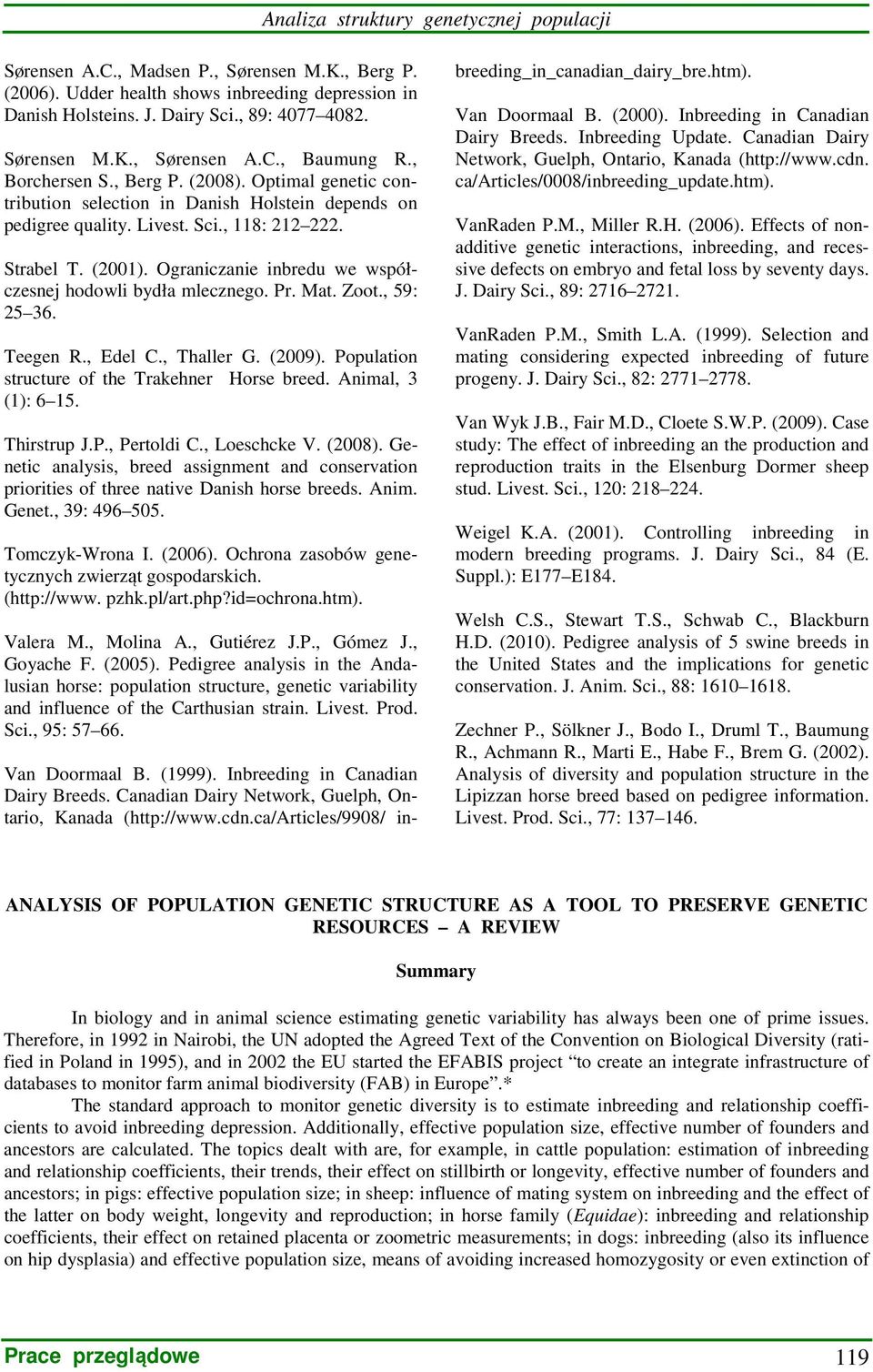 Ograniczanie inbredu we współczesnej hodowli bydła mlecznego. Pr. Mat. Zoot., 59: 25 36. Teegen R., Edel C., Thaller G. (2009). Population structure of the Trakehner Horse breed. Animal, 3 (1): 6 15.
