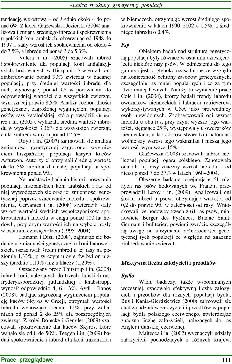 stały wzrost ich spokrewnienia od około 4 do 7,5%, a inbredu od ponad 3 do 5,3%. Valera i in. (2005) szacowali inbred i spokrewnienie dla populacji koni andaluzyjskich, hodowanych w Hiszpanii.