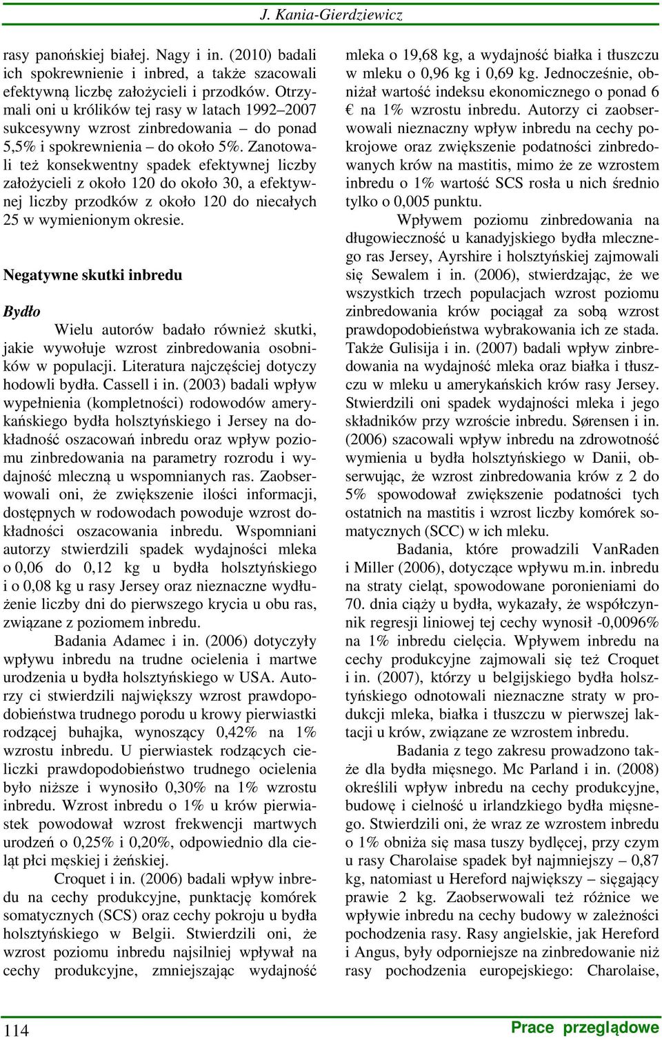 Zanotowali też konsekwentny spadek efektywnej liczby założycieli z około 120 do około 30, a efektywnej liczby przodków z około 120 do niecałych 25 w wymienionym okresie.