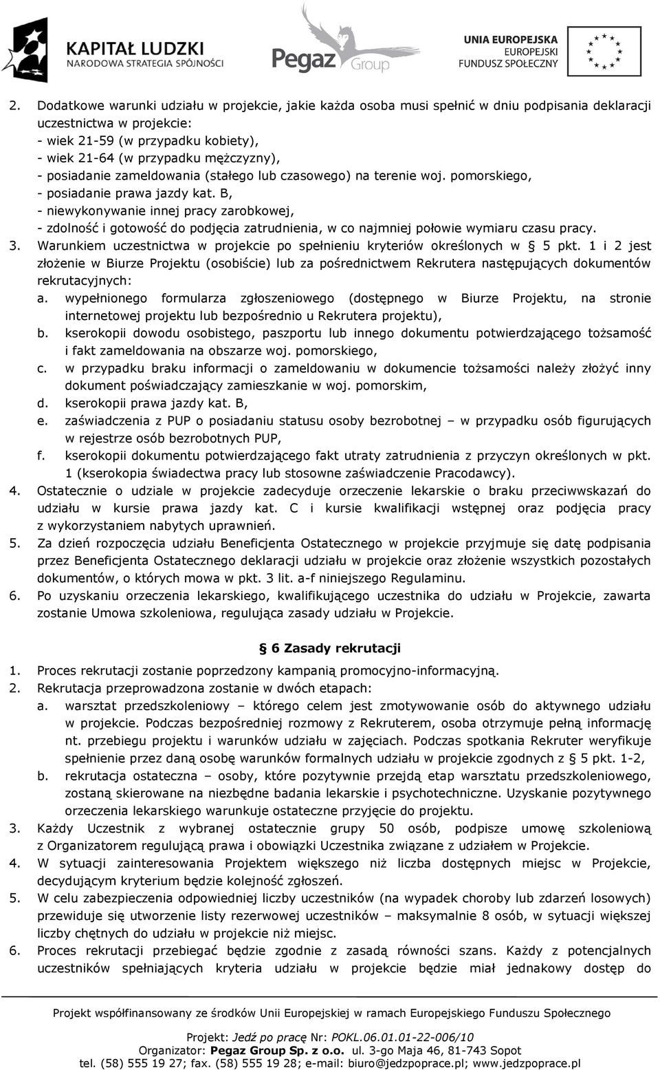 B, - niewykonywanie innej pracy zarobkowej, - zdolność i gotowość do podjęcia zatrudnienia, w co najmniej połowie wymiaru czasu pracy. 3.