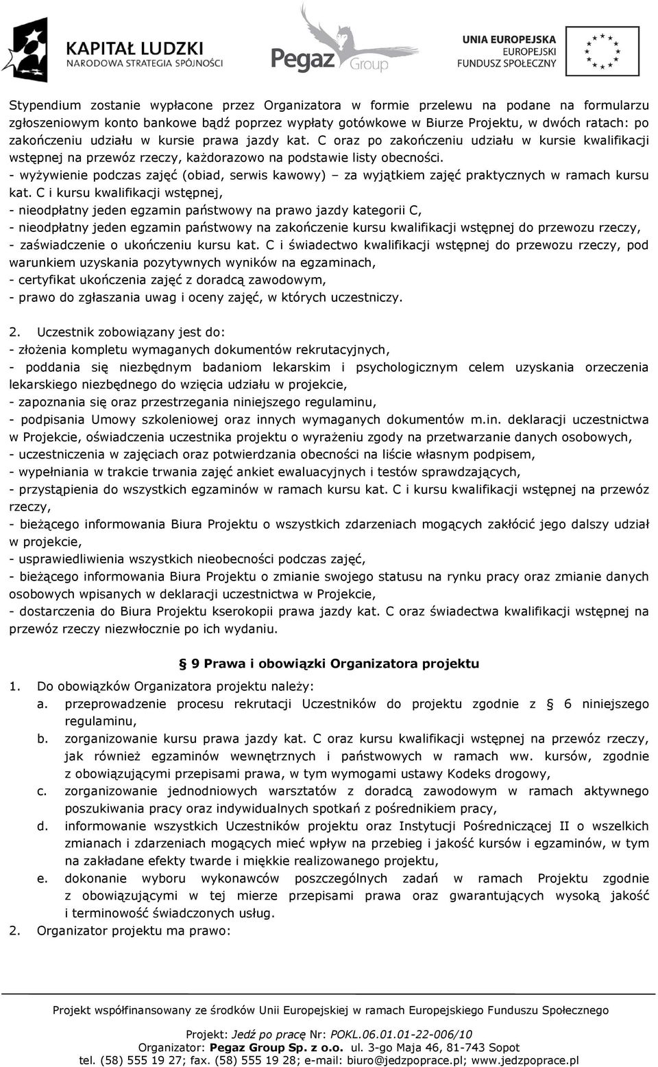 - wyŝywienie podczas zajęć (obiad, serwis kawowy) za wyjątkiem zajęć praktycznych w ramach kursu kat.