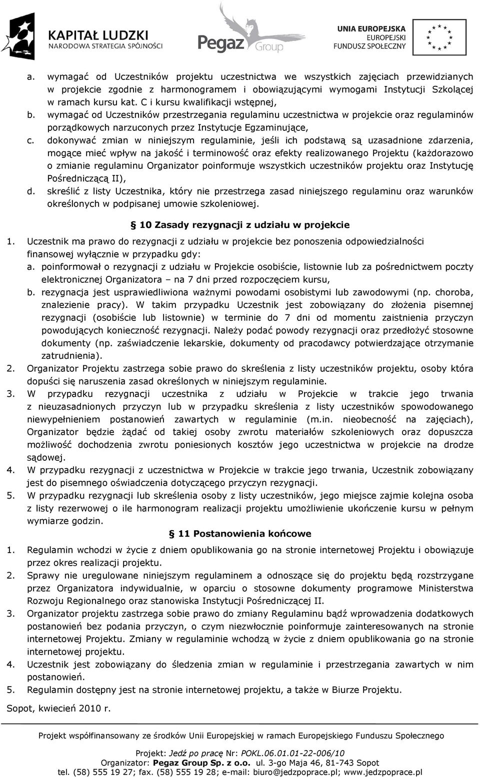 dokonywać zmian w niniejszym regulaminie, jeśli ich podstawą są uzasadnione zdarzenia, mogące mieć wpływ na jakość i terminowość oraz efekty realizowanego Projektu (kaŝdorazowo o zmianie regulaminu