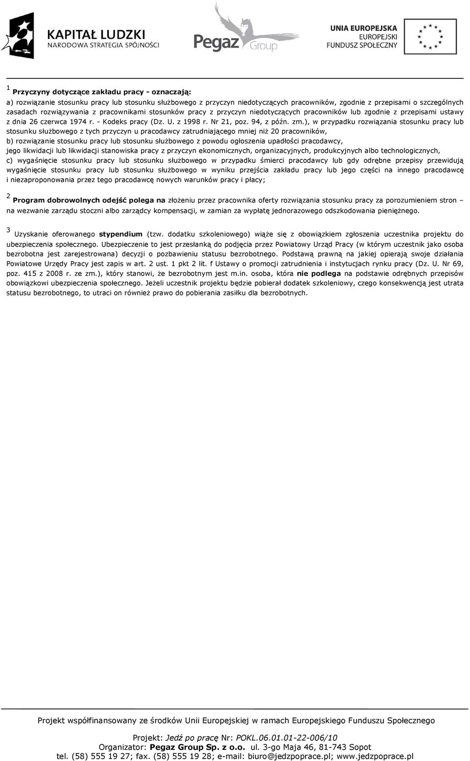 zm.), w przypadku rozwiązania stosunku pracy lub stosunku słuŝbowego z tych przyczyn u pracodawcy zatrudniającego mniej niŝ 20 pracowników, b) rozwiązanie stosunku pracy lub stosunku słuŝbowego z