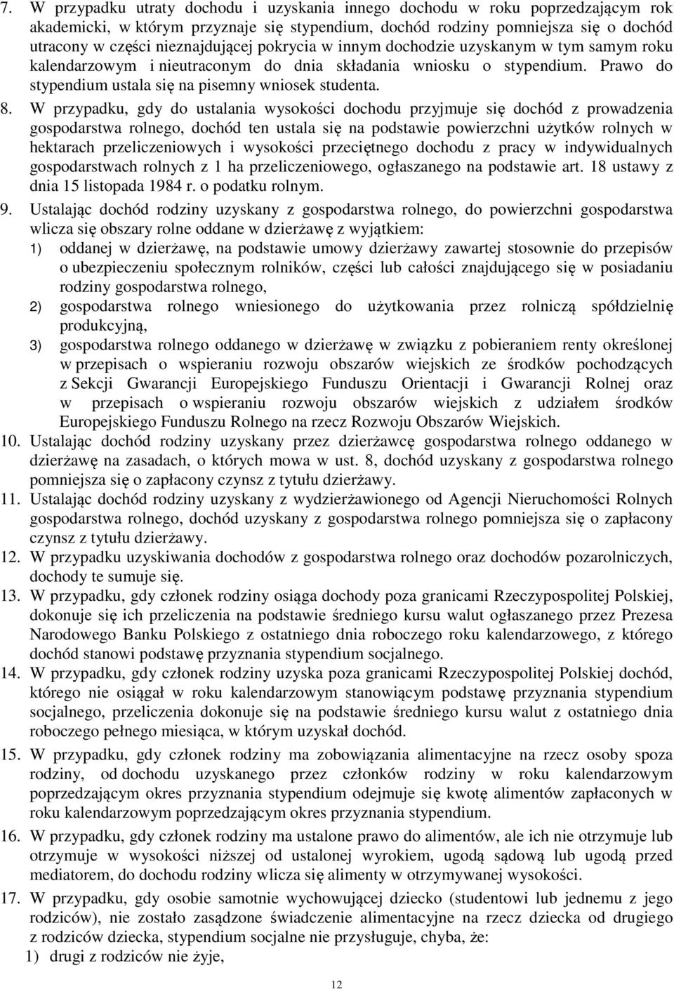 W przypadku, gdy do ustalania wysokości dochodu przyjmuje się dochód z prowadzenia gospodarstwa rolnego, dochód ten ustala się na podstawie powierzchni użytków rolnych w hektarach przeliczeniowych i