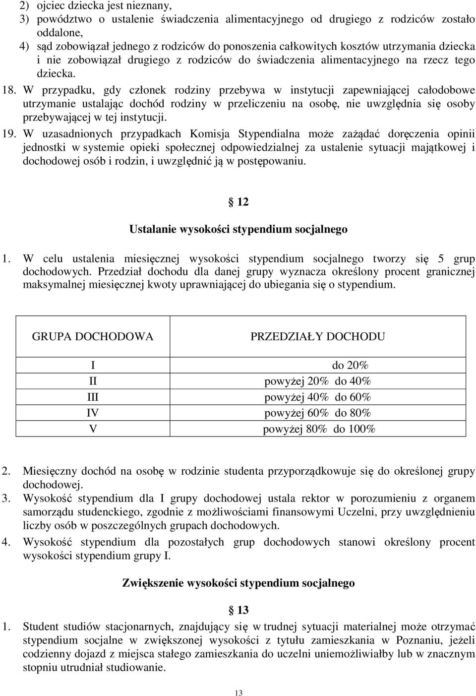 W przypadku, gdy członek rodziny przebywa w instytucji zapewniającej całodobowe utrzymanie ustalając dochód rodziny w przeliczeniu na osobę, nie uwzględnia się osoby przebywającej w tej instytucji.