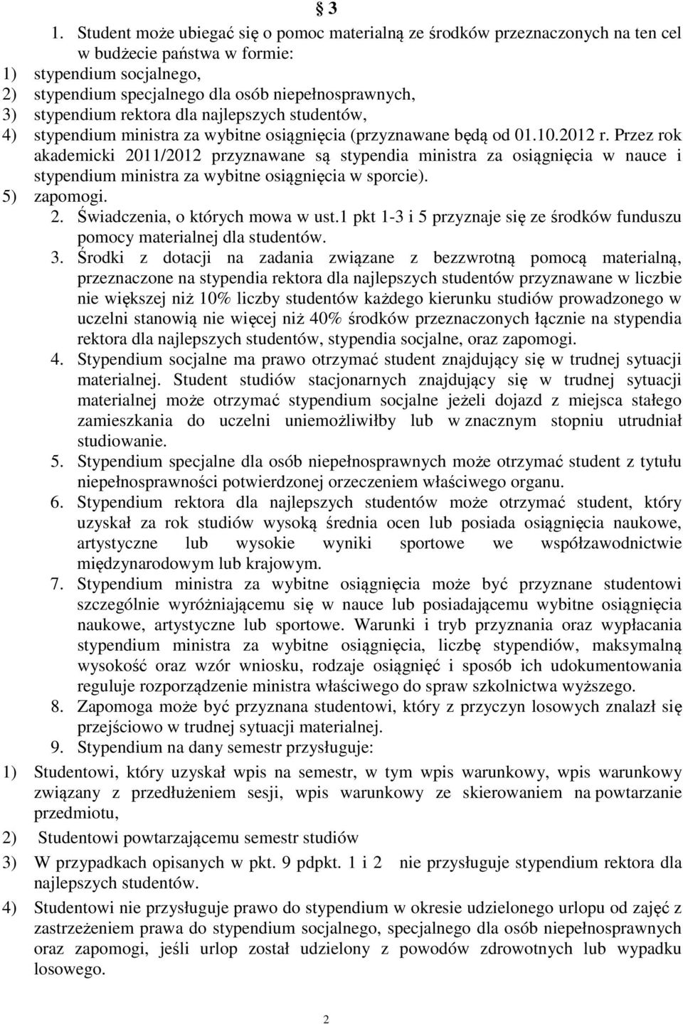 Przez rok akademicki 2011/2012 przyznawane są stypendia ministra za osiągnięcia w nauce i stypendium ministra za wybitne osiągnięcia w sporcie). 5) zapomogi. 2. Świadczenia, o których mowa w ust.
