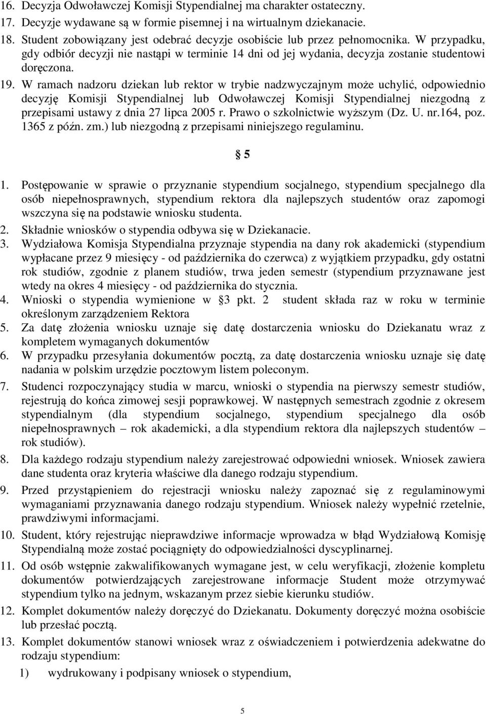 W ramach nadzoru dziekan lub rektor w trybie nadzwyczajnym może uchylić, odpowiednio decyzję Komisji Stypendialnej lub Odwoławczej Komisji Stypendialnej niezgodną z przepisami ustawy z dnia 27 lipca