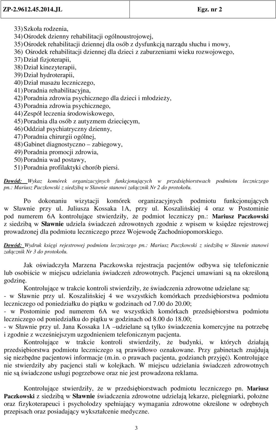 psychicznego dla dzieci i młodzieży, 43) Poradnia zdrowia psychicznego, 44) Zespół leczenia środowiskowego, 45) Poradnia dla osób z autyzmem dziecięcym, 46) Oddział psychiatryczny dzienny, 47)