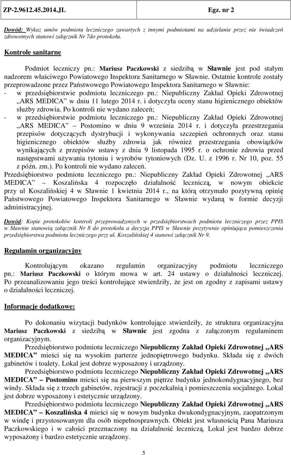 Ostatnie kontrole zostały przeprowadzone przez Państwowego Powiatowego Inspektora Sanitarnego w Sławnie: - w przedsiębiorstwie podmiotu leczniczego pn.