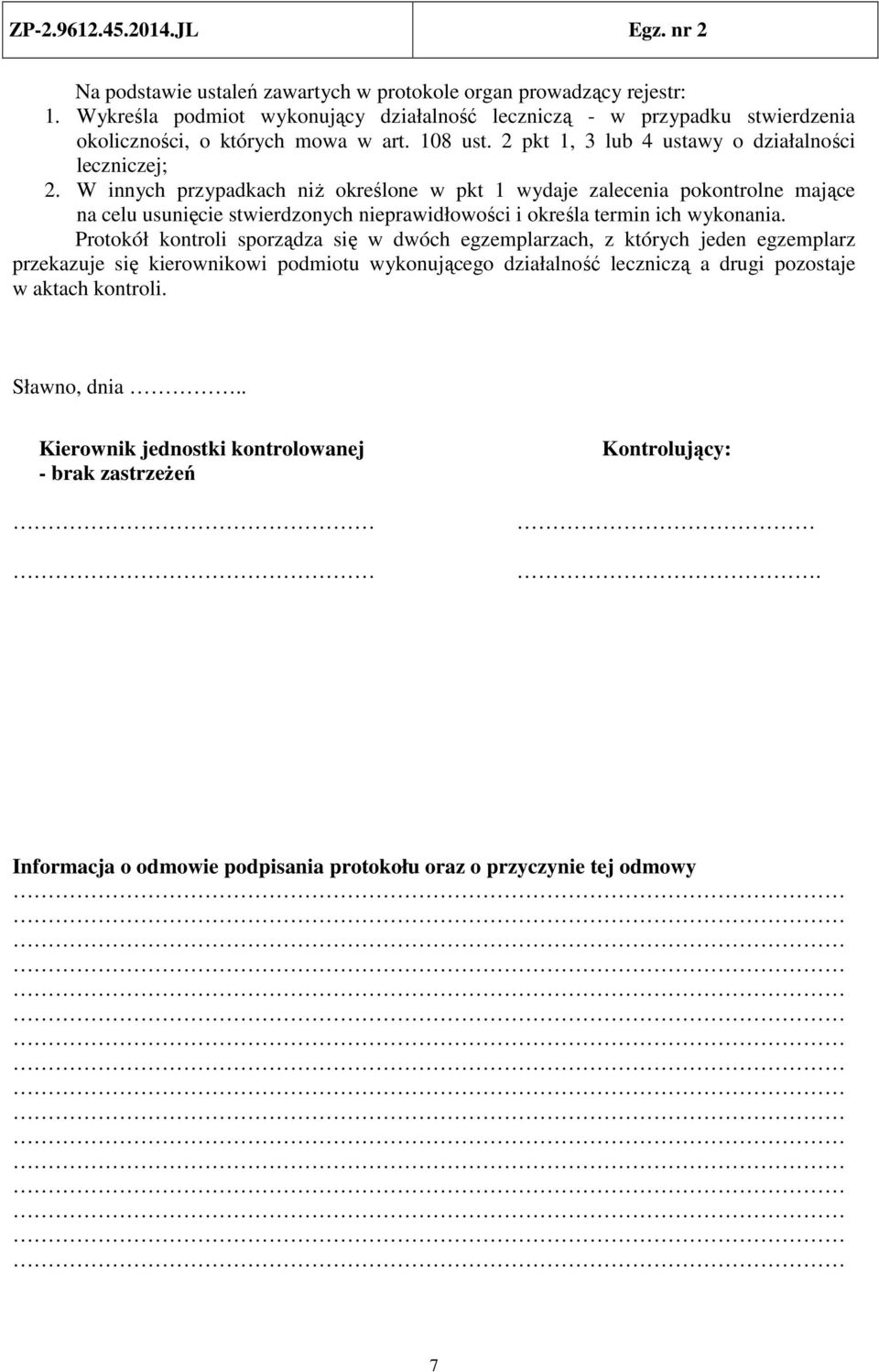 W innych przypadkach niż określone w pkt 1 wydaje zalecenia pokontrolne mające na celu usunięcie stwierdzonych nieprawidłowości i określa termin ich wykonania.