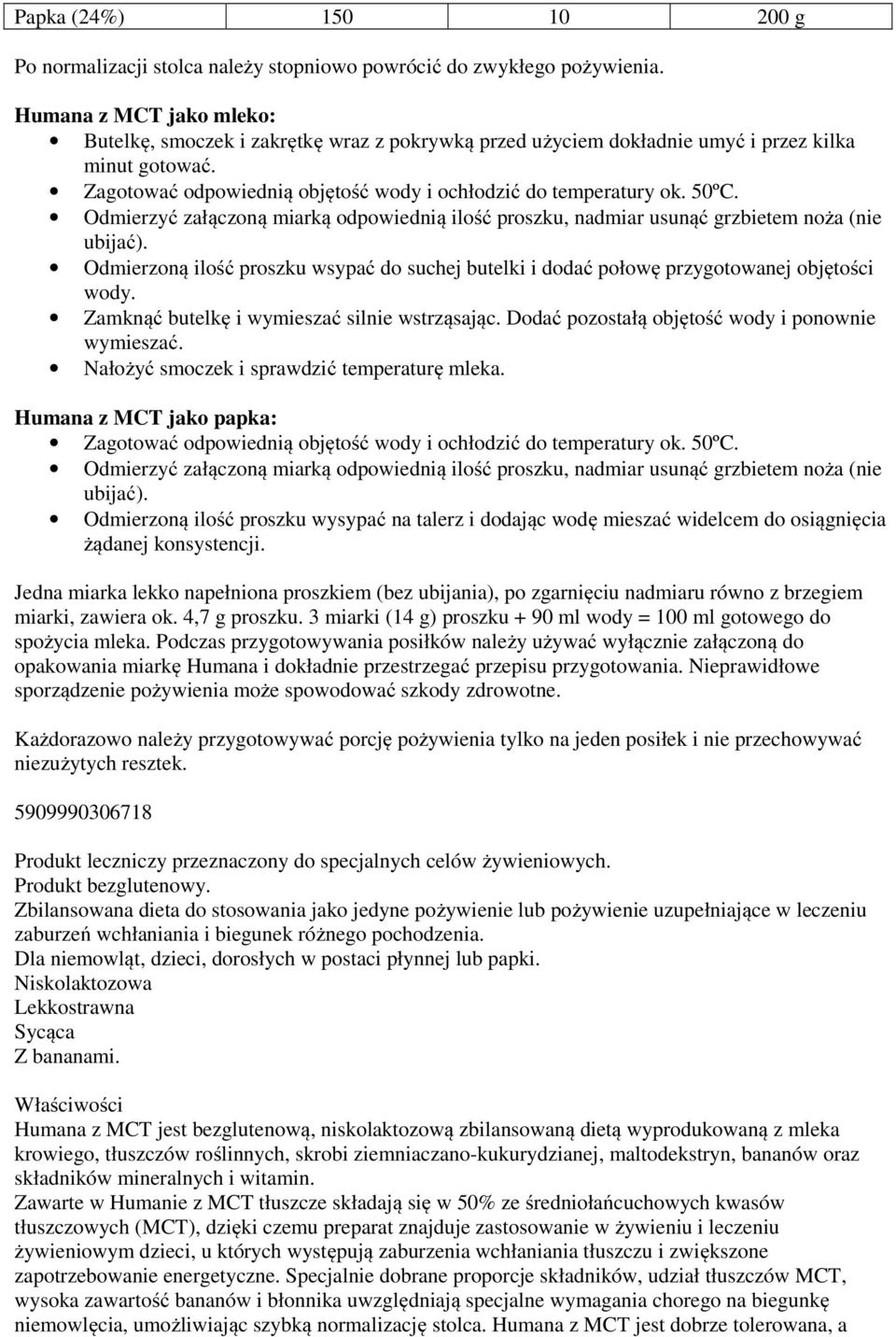 Odmierzyć załączoną miarką odpowiednią ilość proszku, nadmiar usunąć grzbietem noża (nie ubijać). Odmierzoną ilość proszku wsypać do suchej butelki i dodać połowę przygotowanej objętości wody.