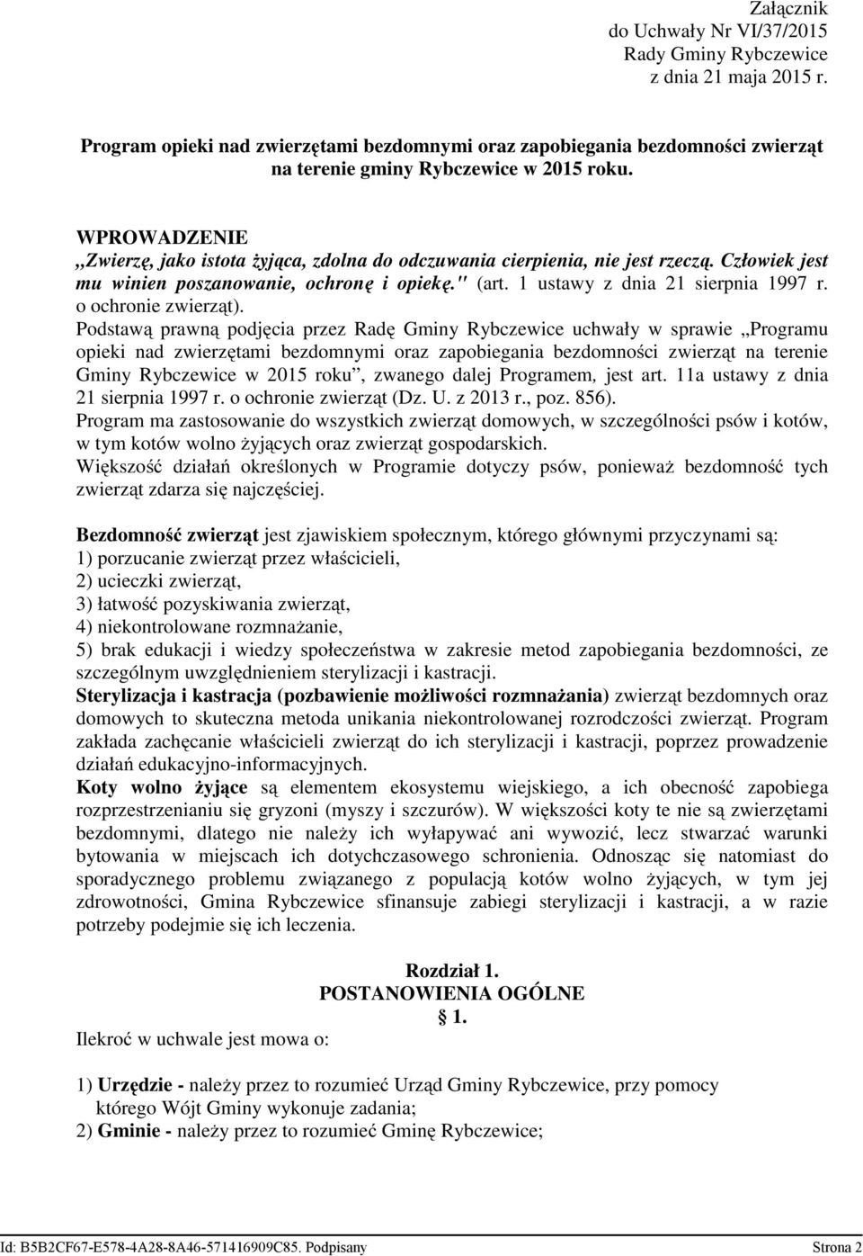 WPROWADZENIE Zwierzę, jako istota żyjąca, zdolna do odczuwania cierpienia, nie jest rzeczą. Człowiek jest mu winien poszanowanie, ochronę i opiekę." (art. 1 ustawy z dnia 21 sierpnia 1997 r.