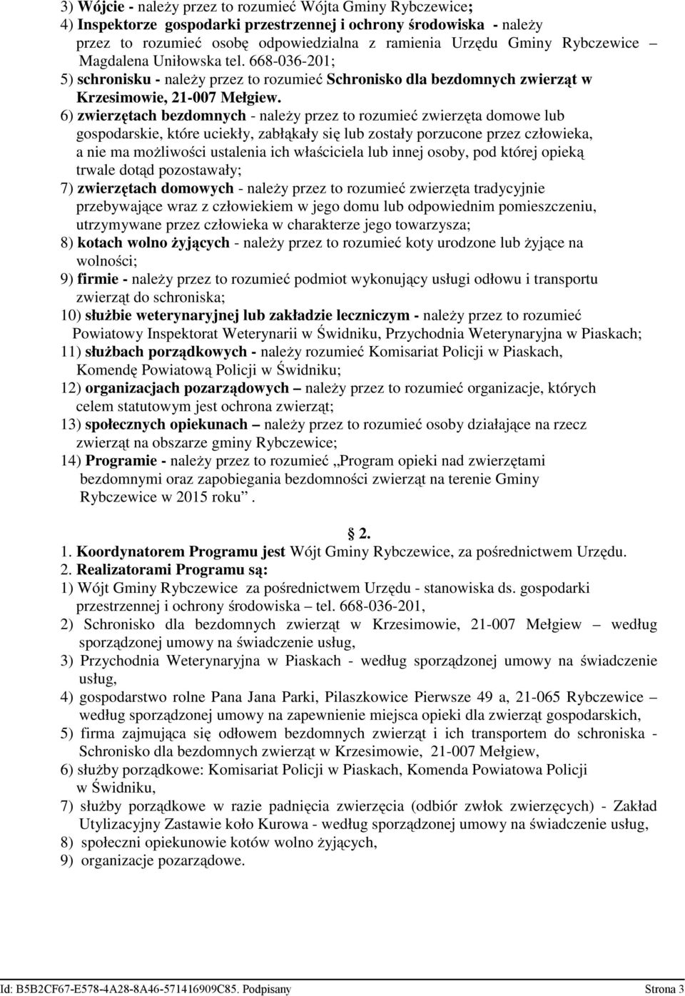 6) zwierzętach bezdomnych - należy przez to rozumieć zwierzęta domowe lub gospodarskie, które uciekły, zabłąkały się lub zostały porzucone przez człowieka, a nie ma możliwości ustalenia ich