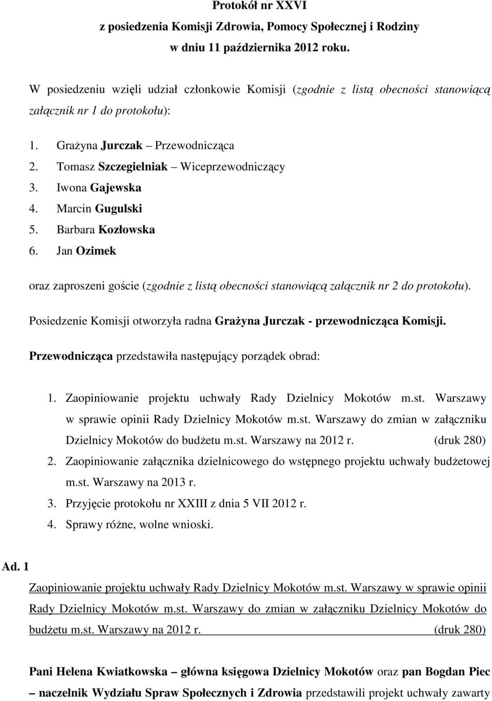Iwona Gajewska 4. Marcin Gugulski 5. Barbara Kozłowska 6. Jan Ozimek oraz zaproszeni goście (zgodnie z listą obecności stanowiącą załącznik nr 2 do protokołu).