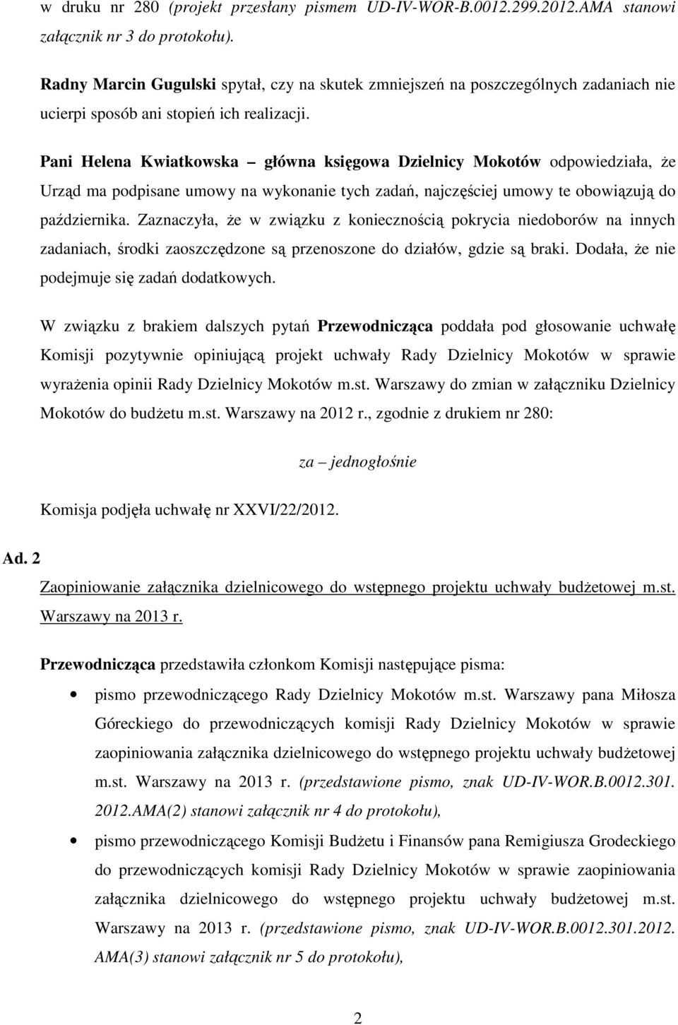Pani Helena Kwiatkowska główna księgowa Dzielnicy Mokotów odpowiedziała, że Urząd ma podpisane umowy na wykonanie tych zadań, najczęściej umowy te obowiązują do października.