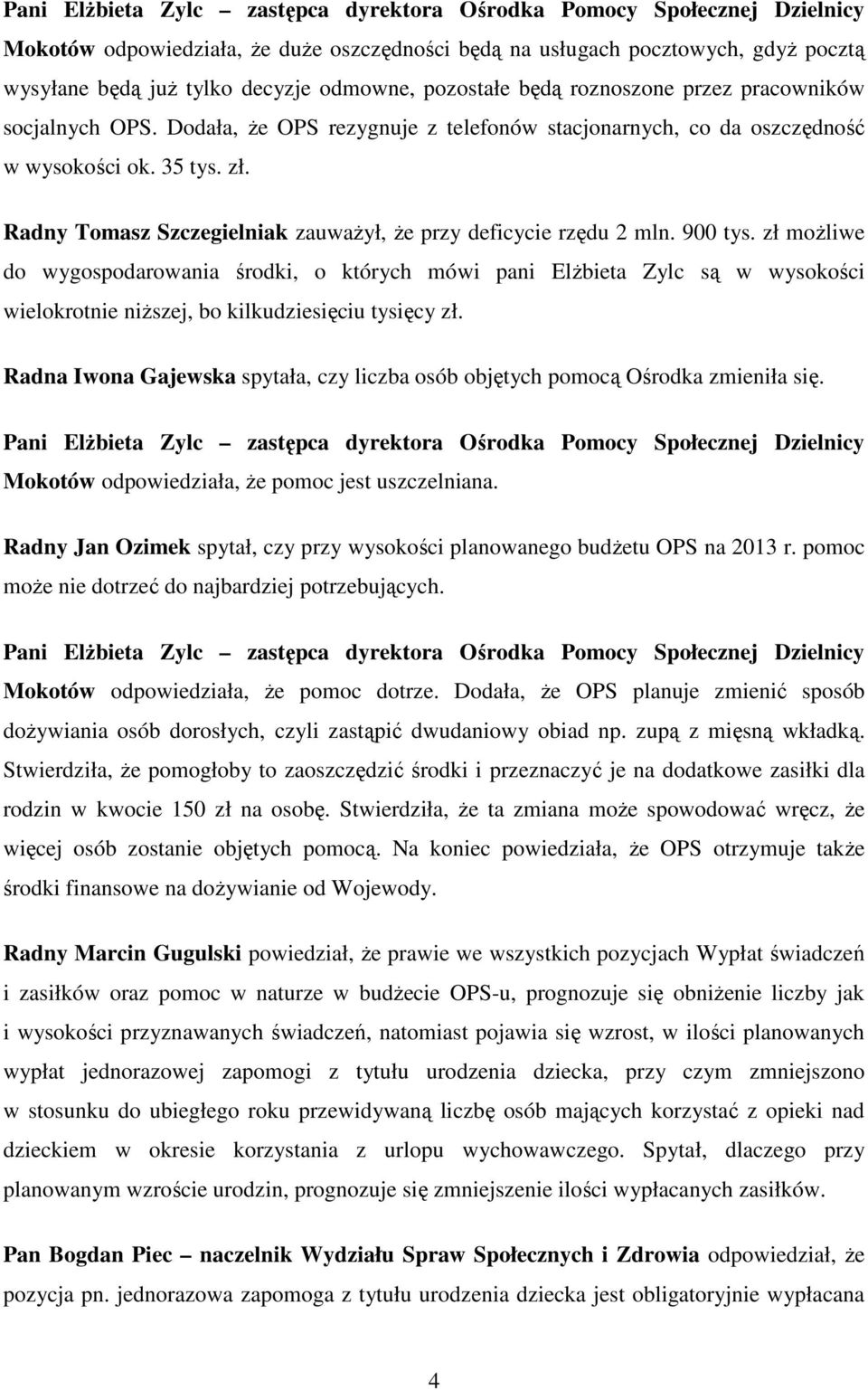 zł możliwe do wygospodarowania środki, o których mówi pani Elżbieta Zylc są w wysokości wielokrotnie niższej, bo kilkudziesięciu tysięcy zł.