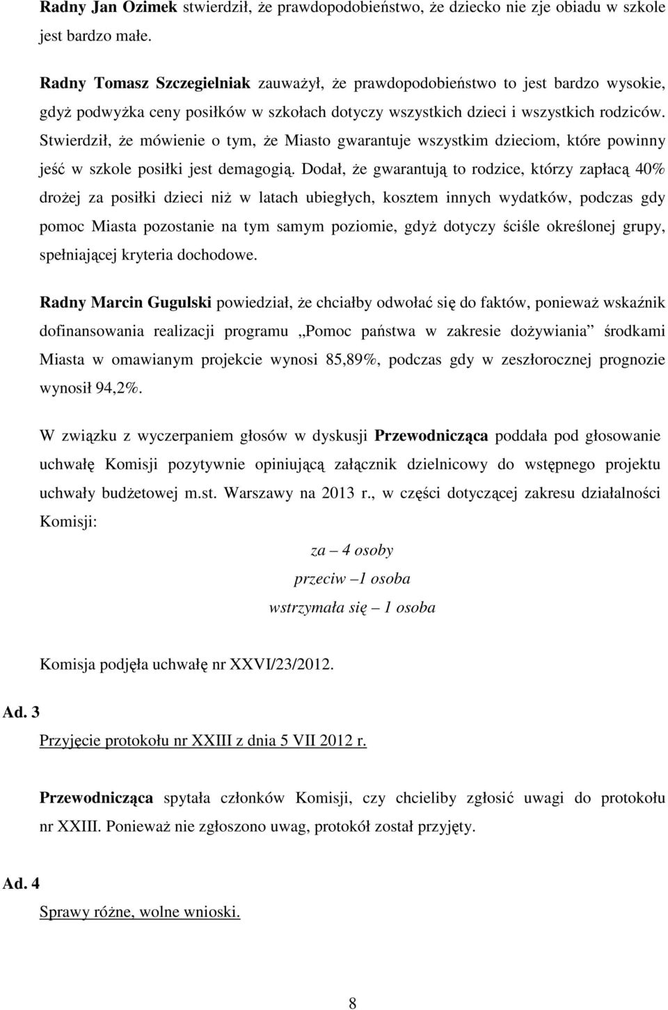 Stwierdził, że mówienie o tym, że Miasto gwarantuje wszystkim dzieciom, które powinny jeść w szkole posiłki jest demagogią.