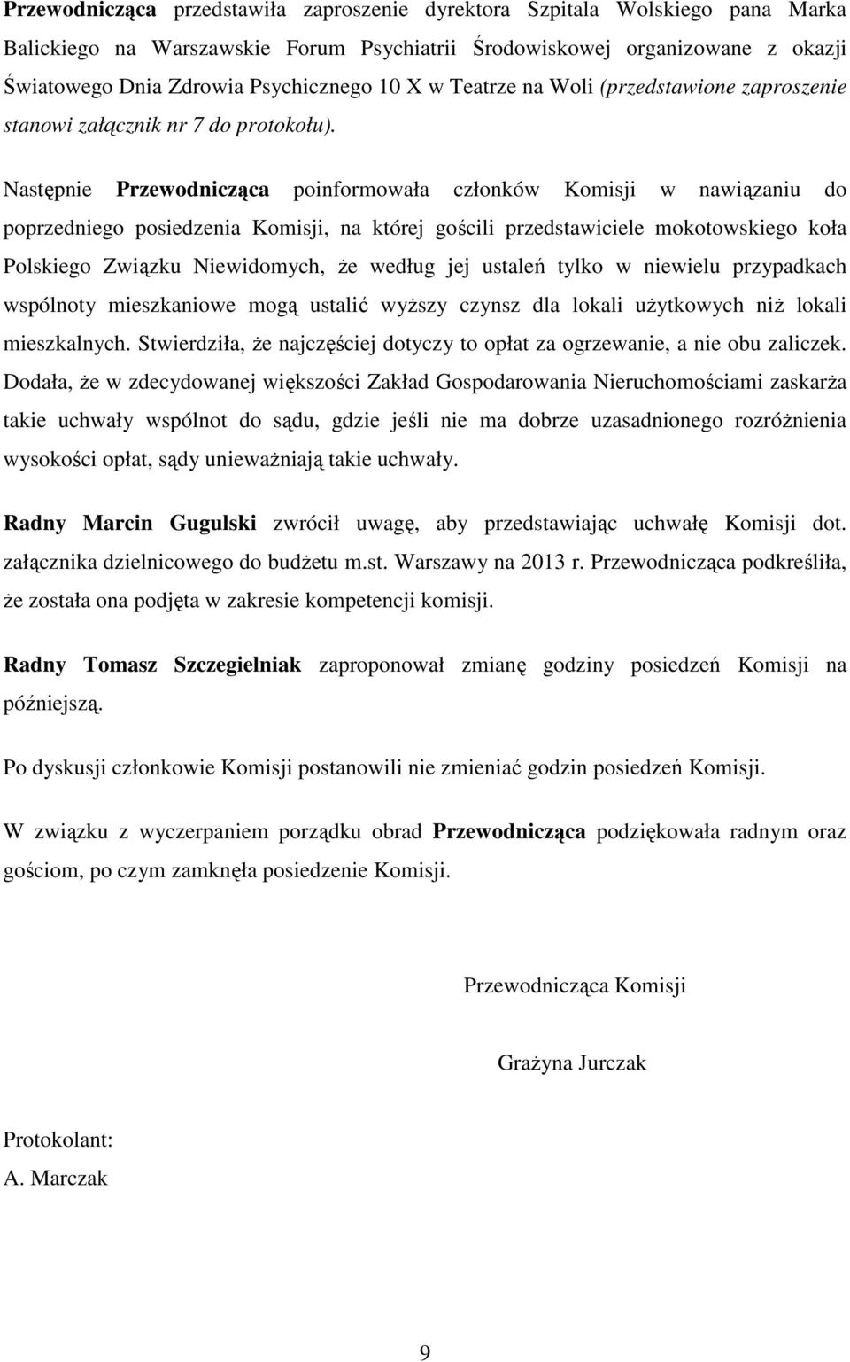 Następnie Przewodnicząca poinformowała członków Komisji w nawiązaniu do poprzedniego posiedzenia Komisji, na której gościli przedstawiciele mokotowskiego koła Polskiego Związku Niewidomych, że według