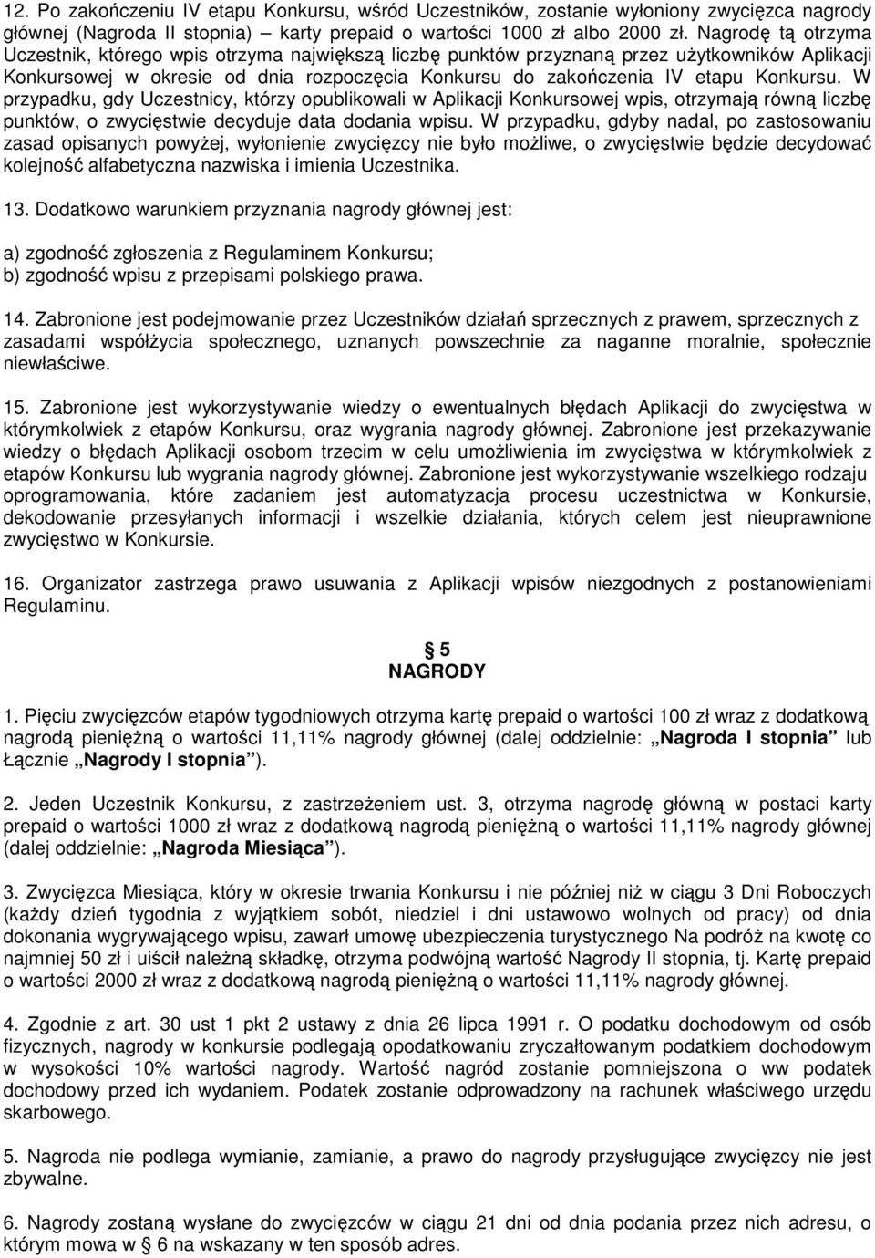 W przypadku, gdy Uczestnicy, którzy opublikowali w Aplikacji Konkursowej wpis, otrzymają równą liczbę punktów, o zwycięstwie decyduje data dodania wpisu.