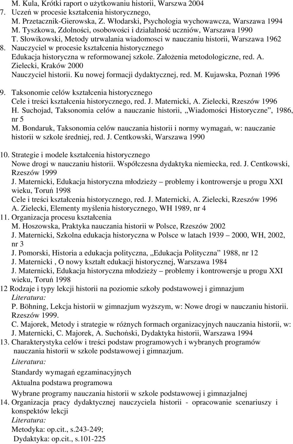 Nauczyciel w procesie kształcenia historycznego Edukacja historyczna w reformowanej szkole. Założenia metodologiczne, red. A. Zielecki, Kraków 2000 Nauczyciel historii.