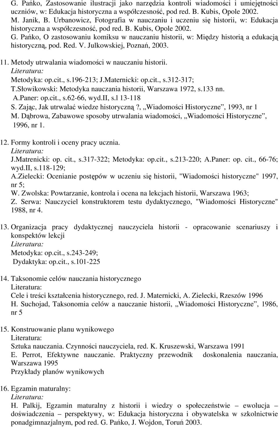 Pańko, O zastosowaniu komiksu w nauczaniu historii, w: Między historią a edukacją historyczną, pod. Red. V. Julkowskiej, Poznań, 2003. 11. Metody utrwalania wiadomości w nauczaniu historii.