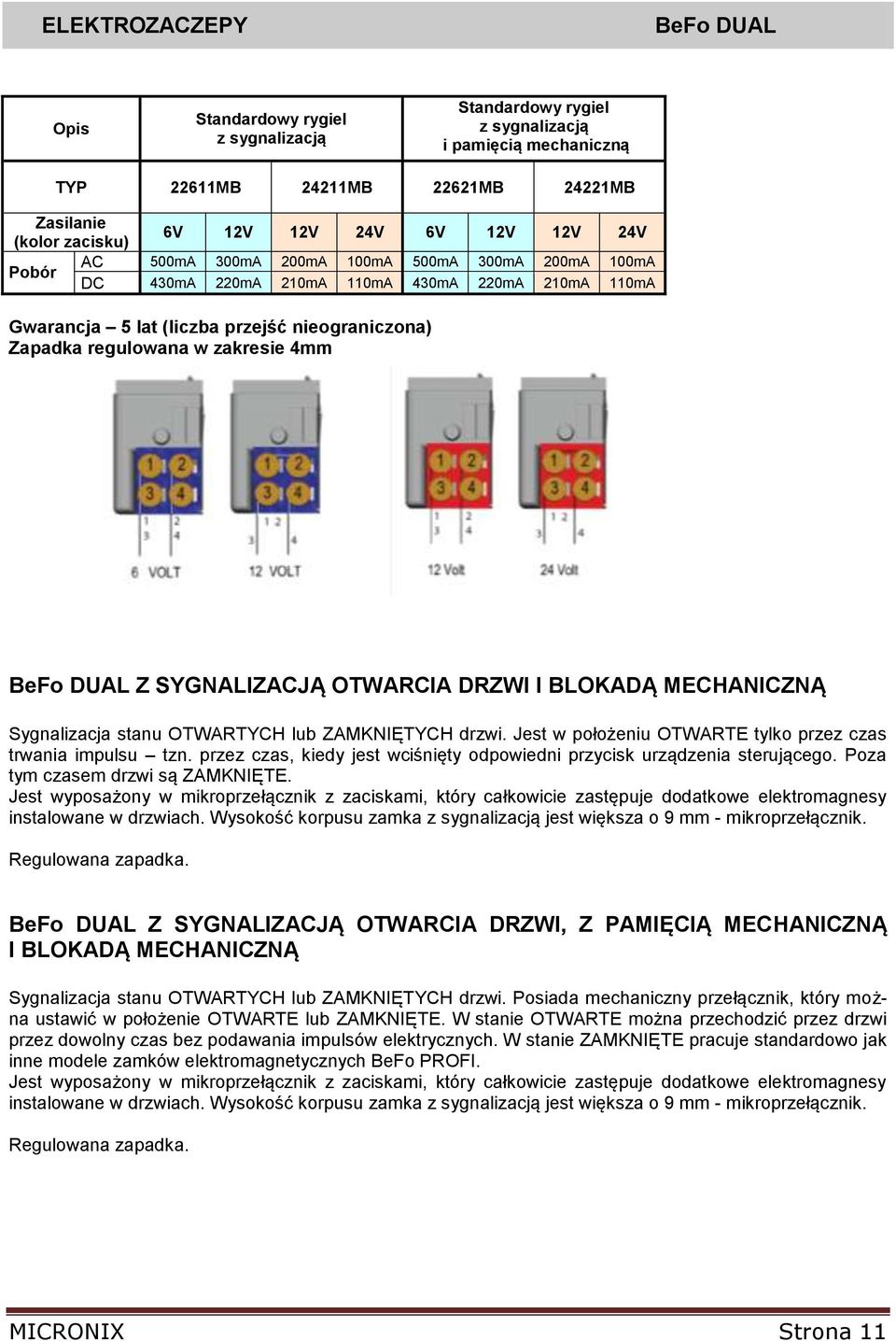 Z SYGNALIZACJĄ OTWARCIA DRZWI I BLOKADĄ MECHANICZNĄ Sygnalizacja stanu OTWARTYCH lub ZAMKNIĘTYCH drzwi. Jest w położeniu OTWARTE tylko przez czas trwania impulsu tzn.