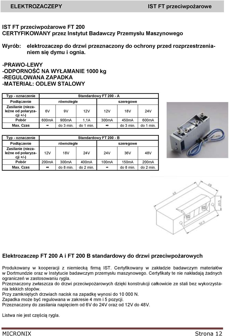 -PRAWO-LEWY -ODPORNOŚĆ NA WYŁAMANIE 1000 kg -REGULOWANA ZAPADKA -MATERIAŁ: ODLEW STALOWY Typ - oznaczenie Standardowy FT 200 - A Podłączenie równoległe szeregowe Zasilanie (niezależne od polaryzacji