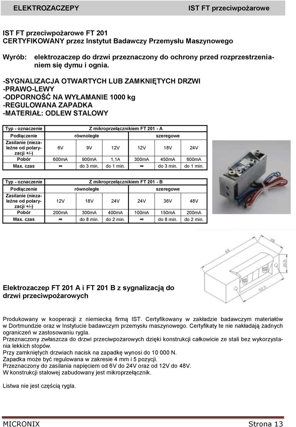 -SYGNALIZACJA OTWARTYCH LUB ZAMKNIĘTYCH DRZWI -PRAWO-LEWY -ODPORNOŚĆ NA WYŁAMANIE 1000 kg -REGULOWANA ZAPADKA -MATERIAŁ: ODLEW STALOWY Typ - oznaczenie Z mikroprzełącznikiem FT 201 - A Podłączenie