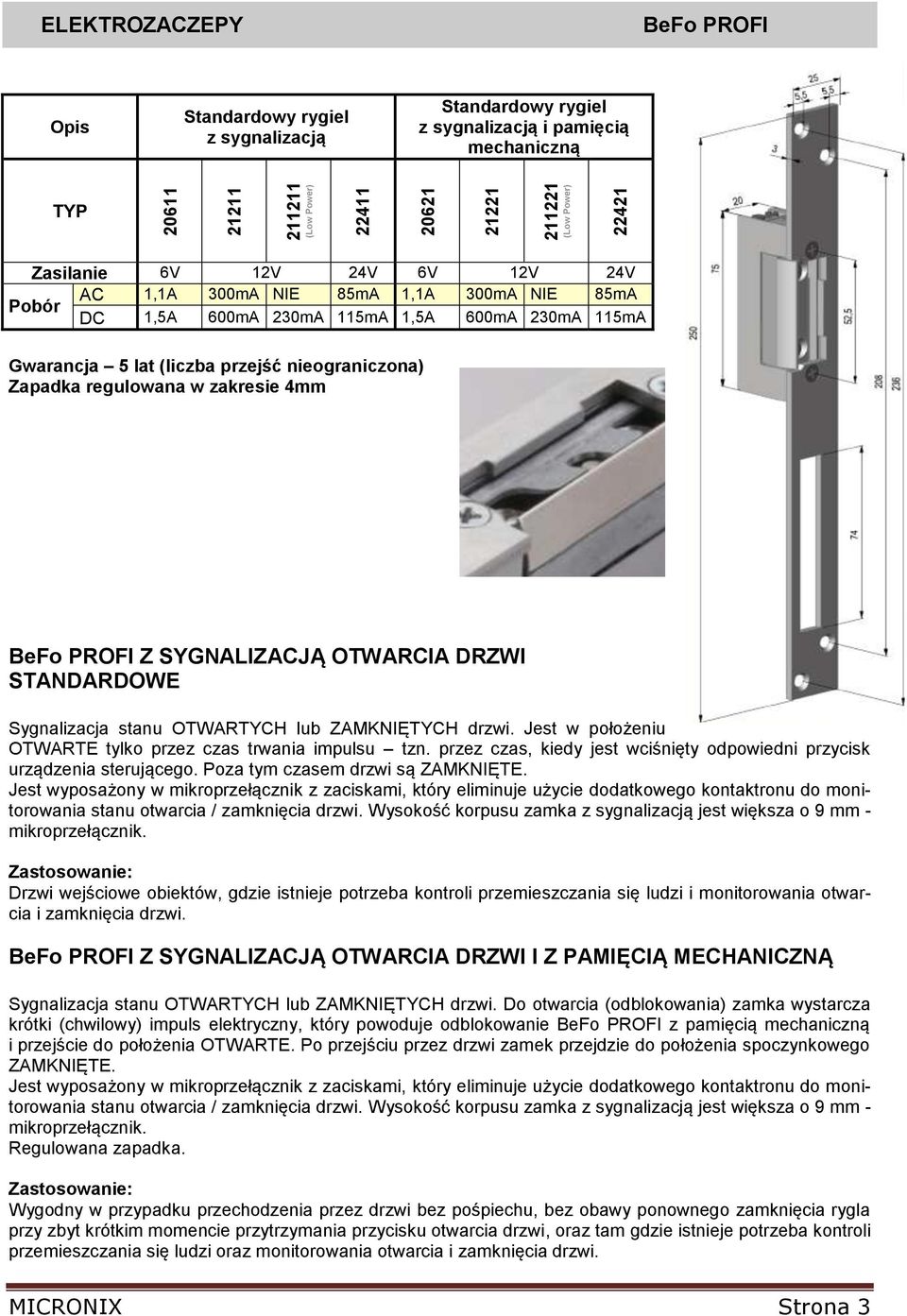 zakresie 4mm BeFo PROFI Z SYGNALIZACJĄ OTWARCIA DRZWI STANDARDOWE Sygnalizacja stanu OTWARTYCH lub ZAMKNIĘTYCH drzwi. Jest w położeniu OTWARTE tylko przez czas trwania impulsu tzn.